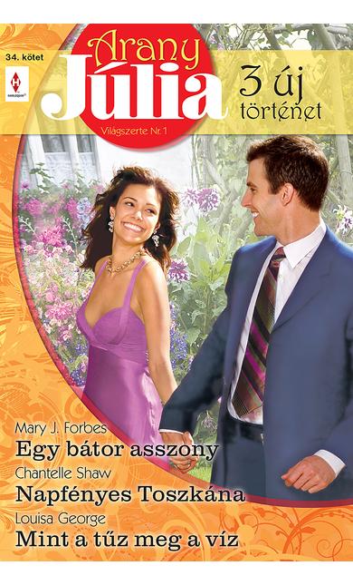 Mary J. Forbes: Egy bátor asszony; Chantelle Shaw: Napfényes Toszkána; Louisa George: Mint a tűz meg a víz