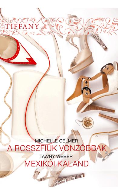 Michelle Celmer: A rosszfiúk mindig vonzóbbak; Tawny Weber: Mexikói kaland