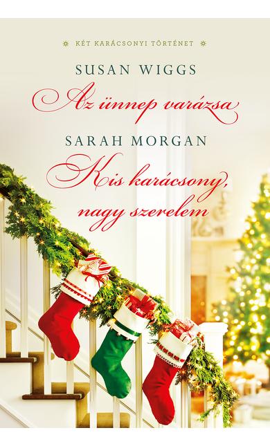 Susan Wiggs: Az ünnep varázsa; Sarah Morgan: Kis karácsony, nagy szerelem