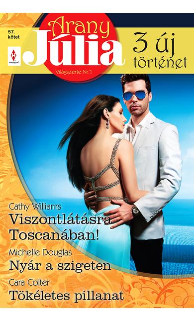 Cathy Williams: Viszontlátásra Toscanában!; Michelle Douglas: Nyár a szigeten; Cara Colter: Tökéletes pillanat